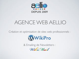 AGENCE WEB AELLIO
Création et optimisation de sites web professionnels :	

	

!
!
& Emailing de Newsletters :
DEPUIS 2009
 