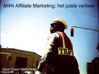 M4N Affiliate Marketing: het juiste verkeer Door Edwin Metselaar 