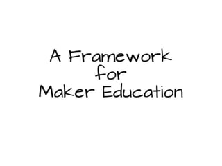 A Framework for
Maker Education
 