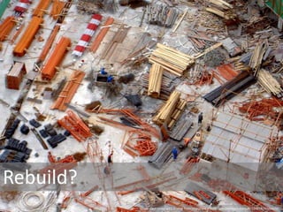 Rebuild?Image used under a CC license from http://www.flickr.com/photos/juicystyle/15481414/sizes/o/  