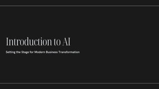 IntroductiontoAI
Setting the Stage for Modern Business Transformation
 