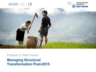 Managing Structural
Transformation Post-2015
Professor C. Peter Timmer
 