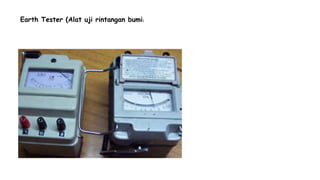 Earth Tester (Alat uji rintangan bumi)
 