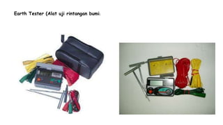 Earth Tester (Alat uji rintangan bumi)
 