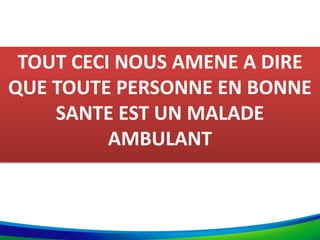 TOUT CECI NOUS AMENE A DIRE
QUE TOUTE PERSONNE EN BONNE
SANTE EST UN MALADE
AMBULANT
 