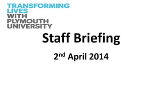 Staff Briefing
2nd April 2014
 