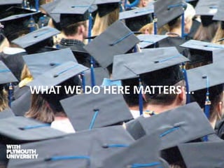 Beyond budgeting
• How the sector is changed/has changed
WHAT WE DO HERE MATTERS ...
 