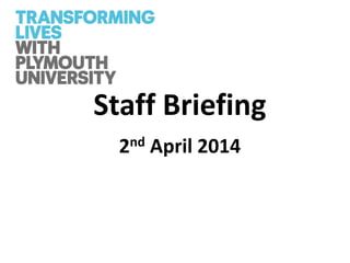 Staff Briefing
2nd April 2014
 