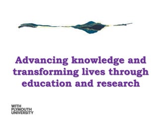 Advancing knowledge and
transforming lives through
education and research
 