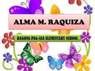 ALMA M. RAQUIZA
BAGONG PAG-ASA ELEMENTARY SCHOOL

 