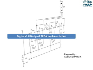 Digital VLSI Design & FPGA Implementation

Prepared by :
AMBER BHAUMIK

 