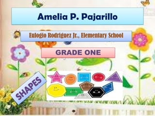 Amelia P. Pajarillo
Eulogio Rodriguez Jr., Elementary School

           GRADE ONE
 