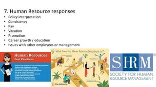 7. Human Resource responses
• Policy interpretation
• Consistency
• Pay
• Vacation
• Promotion
• Career growth / education
• Issues with other employees or management
 