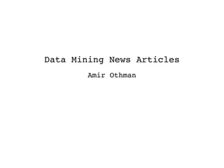 Data Mining News Articles
Amir Othman
 