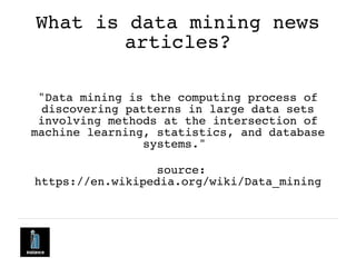 What is data mining news
articles?
"Data mining is the computing process of
discovering patterns in large data sets
involv...