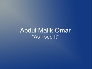 Abdul Malik Omar
“As I see It”
 