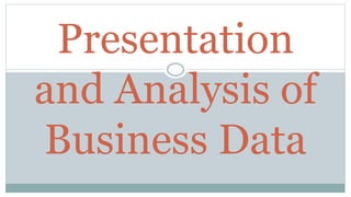 Presentation
and Analysis of
Business Data
 