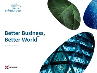 Antea Group Overview
Better Business,
Better World
℠
 