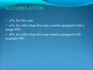  21%, for Fire case
 10%, for other than fire case, vessels equipped with a
single PRV.
 16%, for other than fire case vessels equipped with
multiple PRV.
 