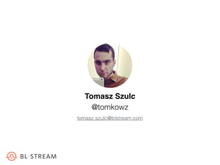 Tomasz Szulc
@tomkowz
tomasz.szulc@blstream.com
 