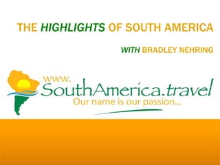 THE HIGHLIGHTS OF SOUTH AMERICA
WITH BRADLEY NEHRING
 