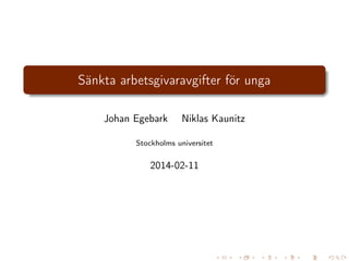 Sänkta arbetsgivaravgifter för unga
Johan Egebark

Niklas Kaunitz

Stockholms universitet

2014-02-11

 