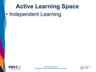 JCSP Library Project
Supporting Literacy and Learning in Irish Schools
Active Learning Space
• Independent Learning
 
