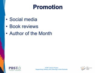 JCSP Library Project
Supporting Literacy and Learning in Irish Schools
• Social media
• Book reviews
• Author of the Month
 