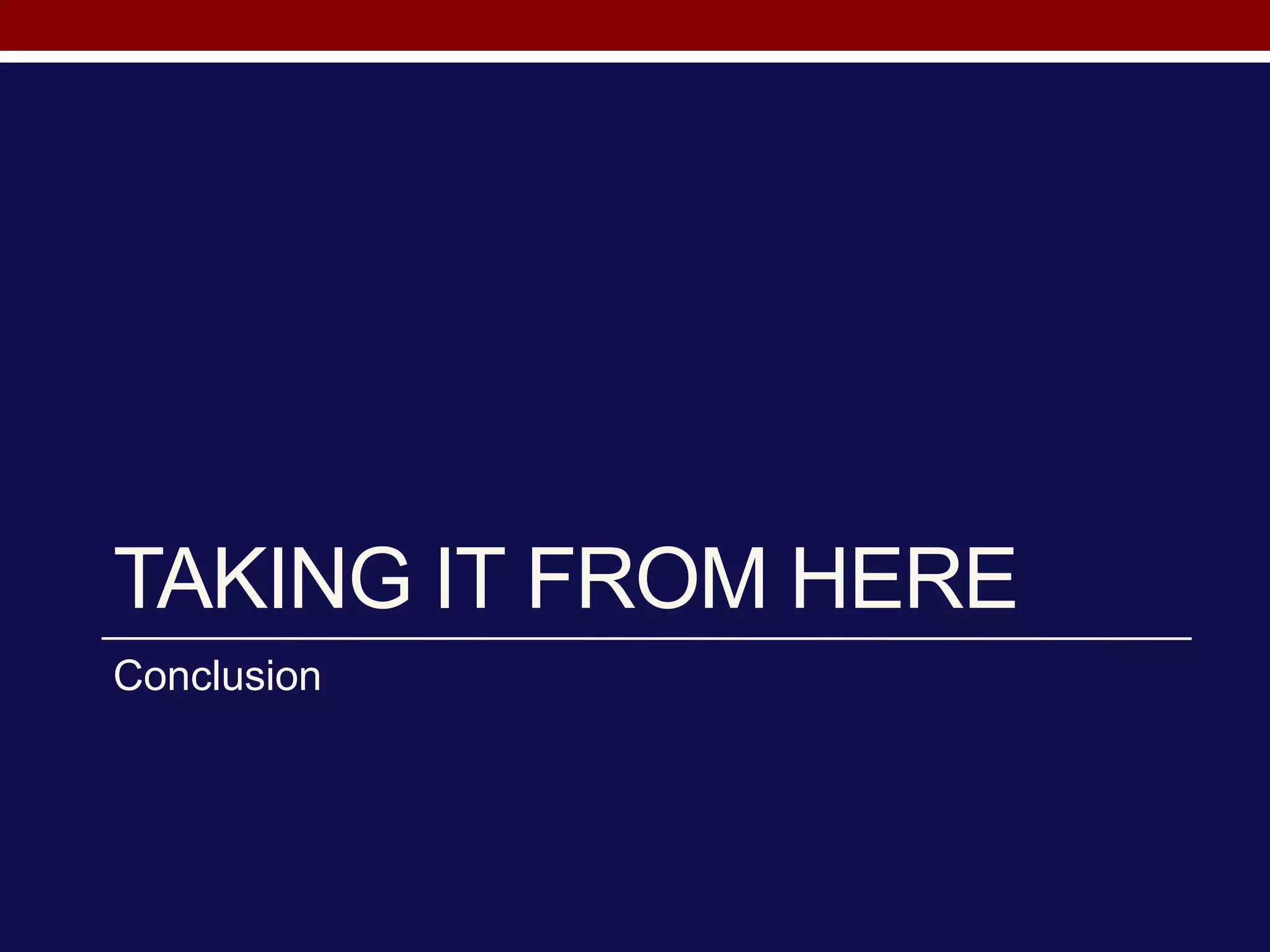 TAKING IT FROM HERE
Conclusion
 