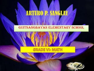 ARTURO P. SANGLAY
GUITNANGBAYAN ELEMENTARY SCHOOL
 