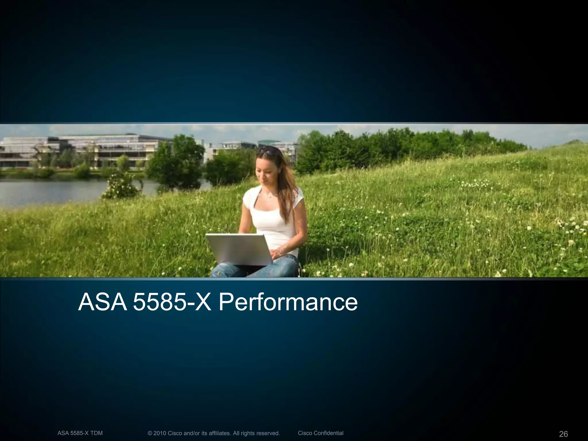 © 2010 Cisco and/or its affiliates. All rights reserved. Cisco ConfidentialASA 5585-X TDM 26
ASA 5585-X Performance
 