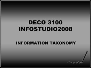 DECO 3100 INFOSTUDIO2008 INFORMATION TAXONOMY 