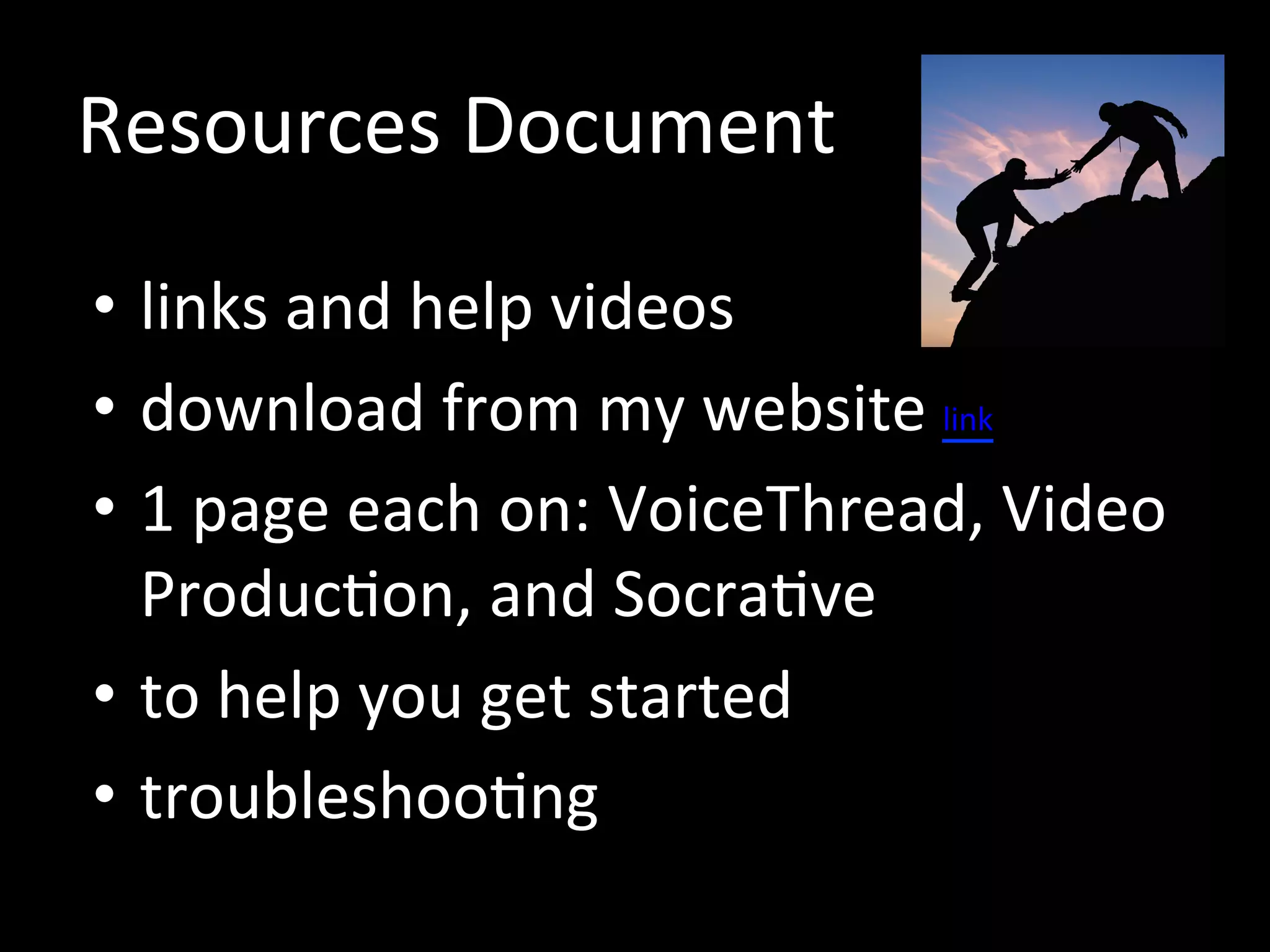 Resources Document
• links and help videos
• download from my website link
• 1 page each on: VoiceThread, Video
Production, and Socrative
• to help you get started
• troubleshooting
 