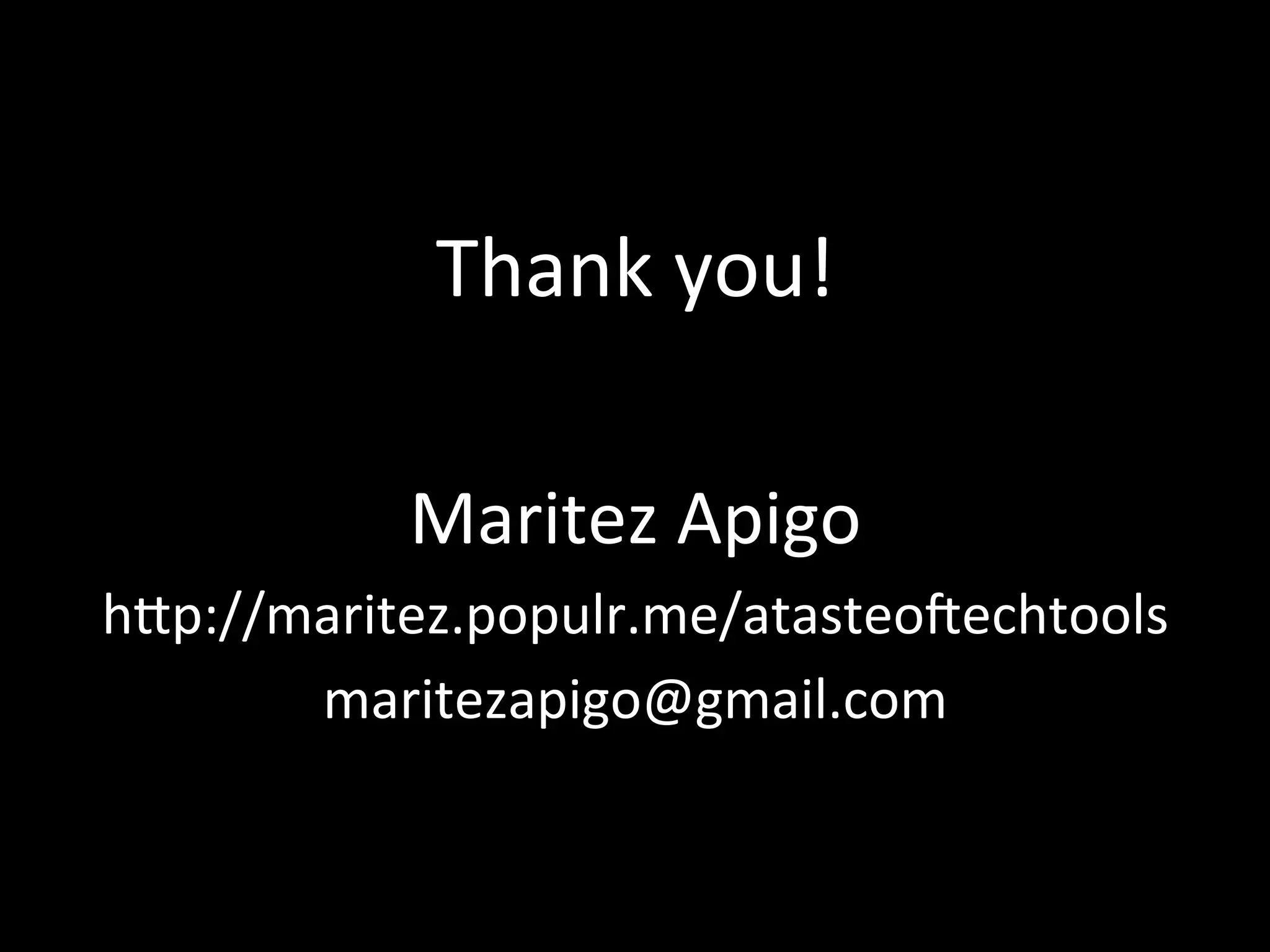 Thank you!
Maritez Apigo
http://maritez.populr.me/atasteoftechtools
maritezapigo@gmail.com
 