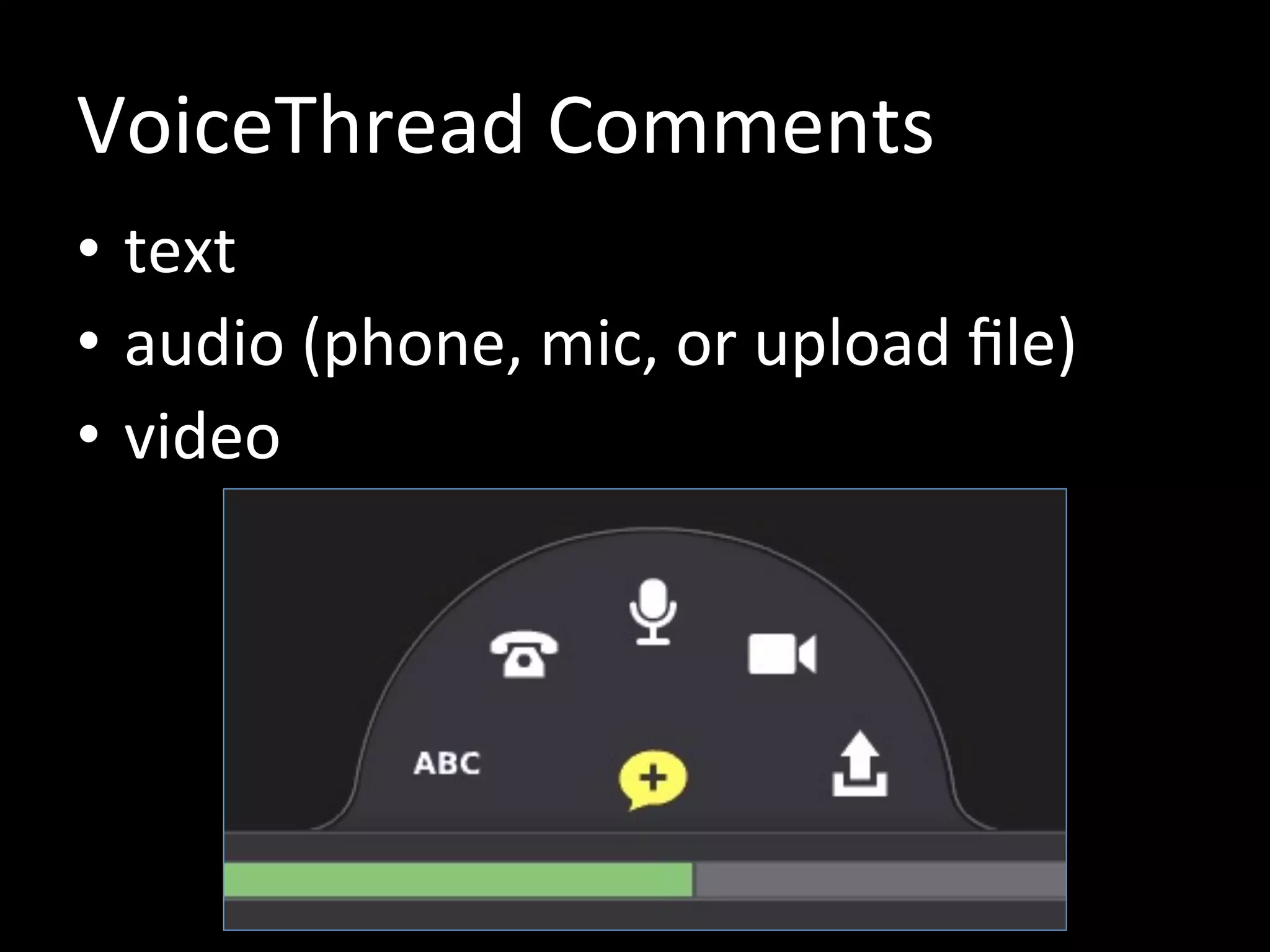VoiceThread Comments
• text
• audio (phone, mic, or upload file)
• video
 