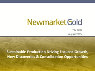 TSX:NMI
August 2015
Sustainable Production Driving Focused Growth,
New Discoveries & Consolidation Opportunities
 
