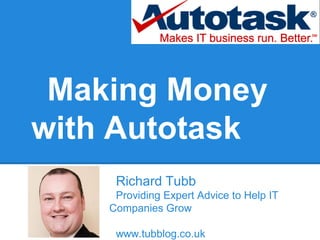 Making Money
with Autotask
Richard Tubb
Providing Expert Advice to Help IT
Companies Grow
www.tubblog.co.uk
 