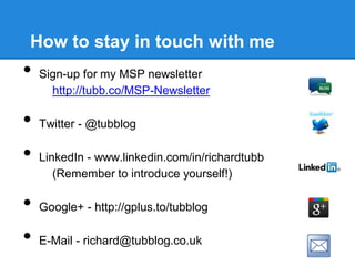 How to stay in touch with me
• Sign-up for my MSP newsletter
http://tubb.co/MSP-Newsletter
• Twitter - @tubblog
• LinkedIn...