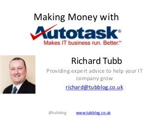 Richard Tubb
Providing expert advice to help your IT
company grow
richard@tubblog.co.uk
Making Money with
@tubblog www.tub...