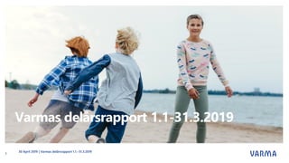 Varmas delårsrapport 1.1-31.3.2019
30 April 2019 | Varmas delårsrapport 1.1.–31.3.2019
1
 