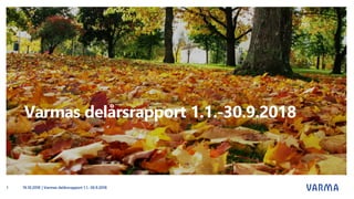 Varmas delårsrapport 1.1.-30.9.2018
19.10.2018 | Varmas delårsrapport 1.1.-30.9.20181
 