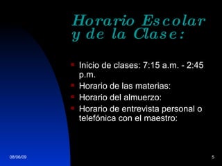 Horario Escolar y de la Clase: Inicio de clases: 7:15 a.m. - 2:45 p.m. Horario de las materias: Horario del almuerzo: Horario de entrevista personal o telef ónica  con el maestro: 