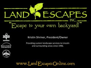 Kristin Shriner, President/Owner Providing custom landscape services to Lincoln and surrounding areas since 1996. 