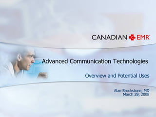 Advanced Communication Technologies Overview and Potential Uses Alan Brookstone, MD March 29, 2008 