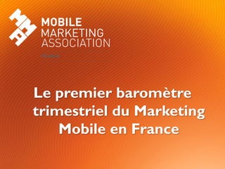 Le premier baromètre
trimestriel du Marketing
    Mobile en France
    Le Baromètre du Marketing Mobile en France   Page  1   1
 