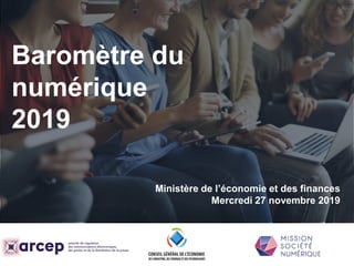 Baromètre du
numérique
2019
Ministère de l’économie et des finances
Mercredi 27 novembre 2019
 