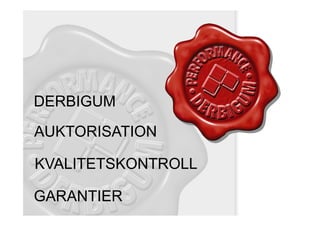 DERBIGUM
AUKTORISATION

KVALITETSKONTROLL

GARANTIER
 