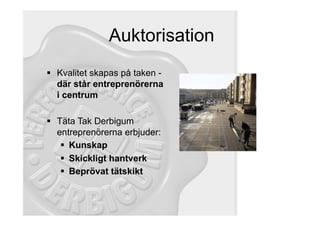 Auktorisation
  Kvalitet skapas på taken -
   där står entreprenörerna
   i centrum

  Täta Tak Derbigum
   entreprenörerna erbjuder:
      Kunskap
      Skickligt hantverk
      Beprövat tätskikt
 