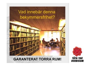 Vad innebär denna
   bekymmersfrihet?




GARANTERAT TORRA RUM!
 