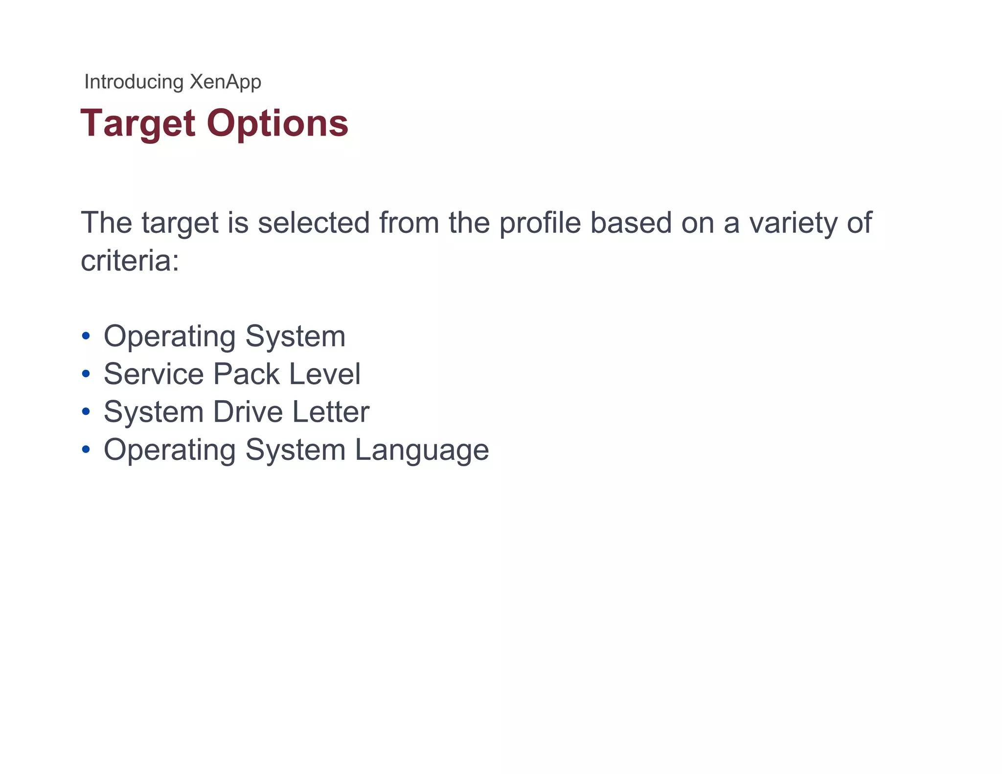 Target Optionsg p
The target is selected from the profile based on a variety of
criteria:
• Operating System• Operating System
• Service Pack Level
• System Drive Letter
• Operating System Language
 